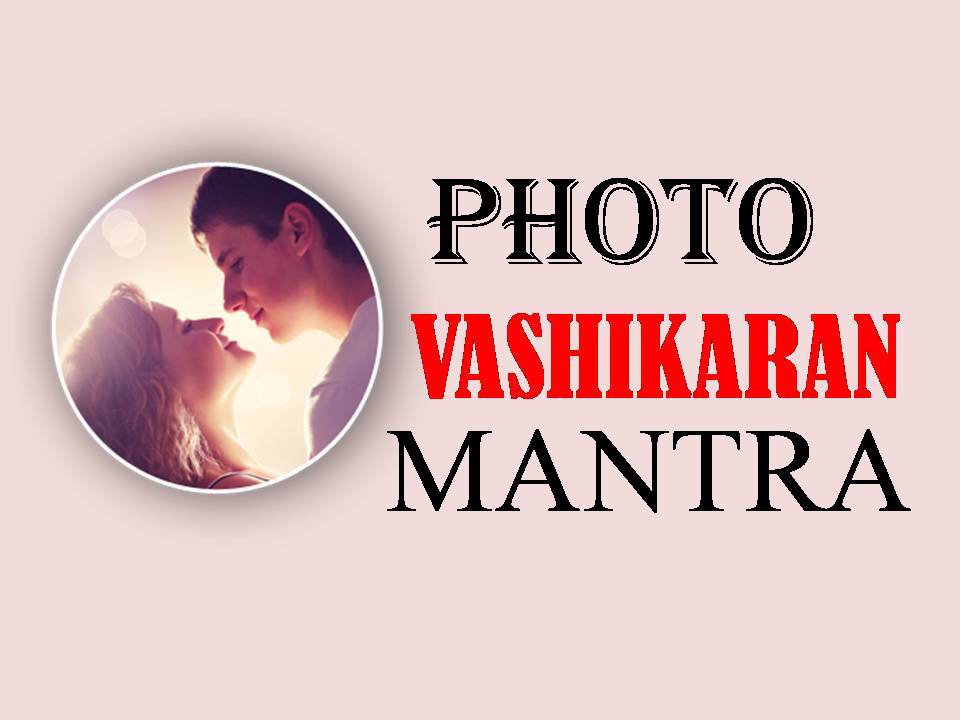 Vashikaran By Photo – Husband Boyfriend Girlfriend Vashikaran